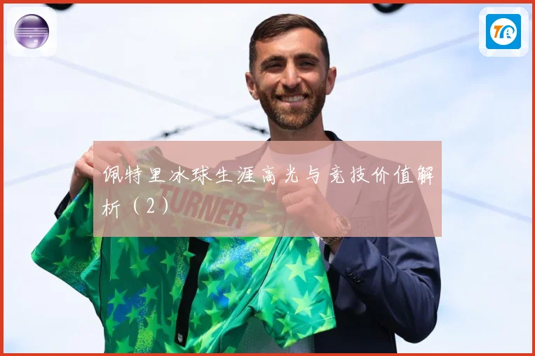 佩特里冰球生涯高光与竞技价值解析（2）