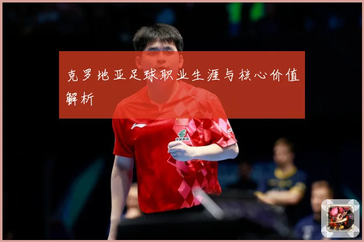 克罗地亚足球职业生涯与核心价值解析
