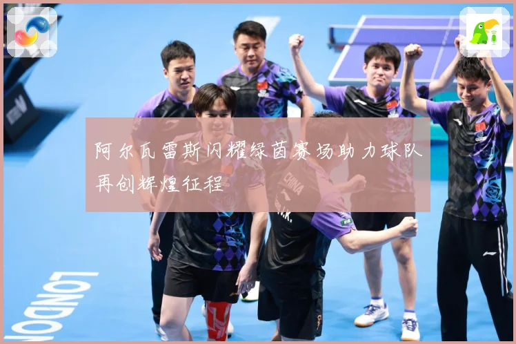 阿尔瓦雷斯闪耀绿茵赛场助力球队再创辉煌征程