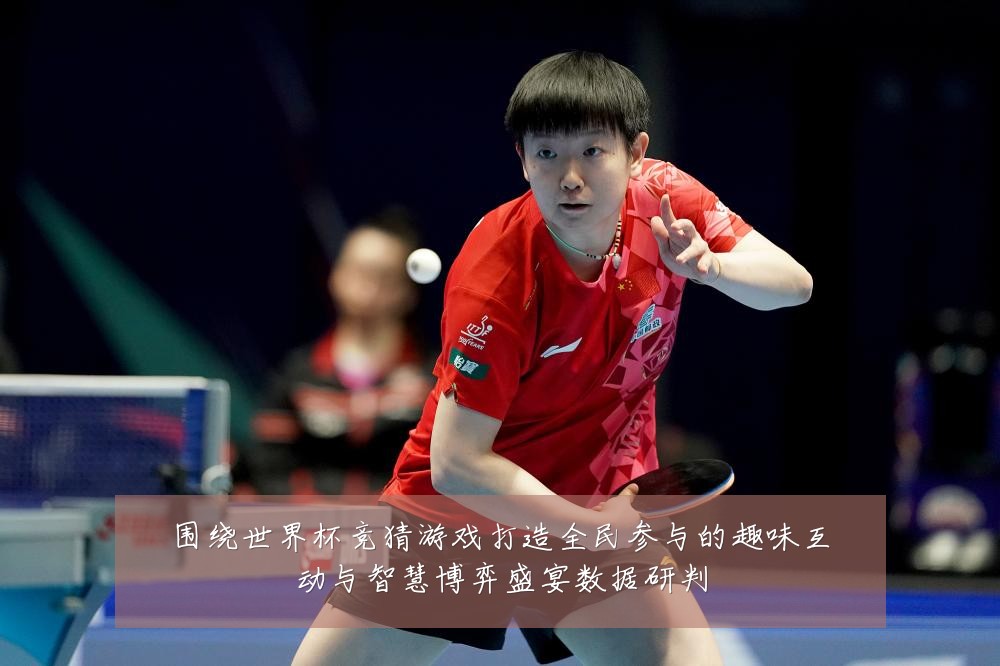 围绕世界杯竞猜游戏打造全民参与的趣味互动与智慧博弈盛宴数据研判